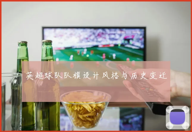 英超球队队旗设计风格与历史变迁