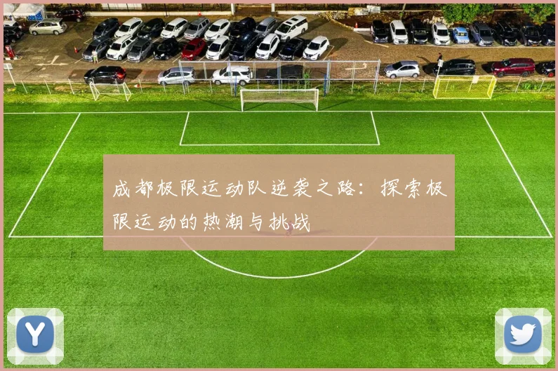 成都极限运动队逆袭之路：探索极限运动的热潮与挑战