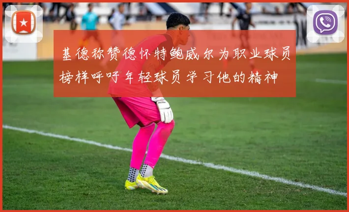 基德称赞德怀特鲍威尔为职业球员榜样呼吁年轻球员学习他的精神
